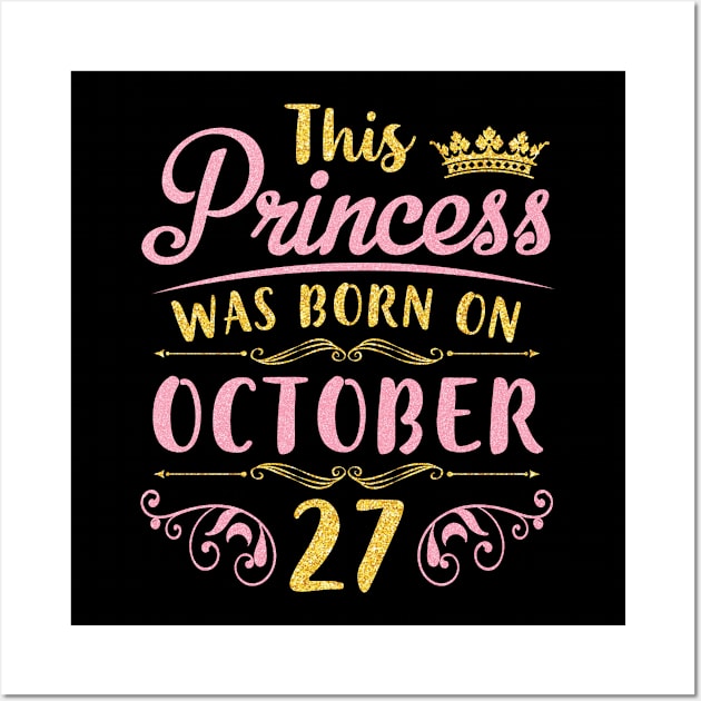 This Princess Was Born On October 27 Happy Birthday To Me You Nana Mom Aunt Sister Daughter Niece Wall Art by joandraelliot